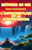 Maîtrise de Soi : Guide Pratique Pour Renforcer l'Autodiscipline et la Détermination (eBook, ePUB)