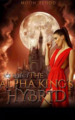 His Reject: The Alpha King's Hybrid (eBook, ePUB) - Moon_Flood
