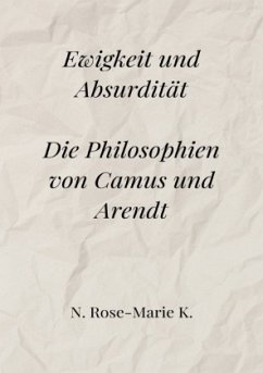 Ewigkeit und Absurdität: Die Philosophien von Camus und Arendt - k., N. Rose-Marie