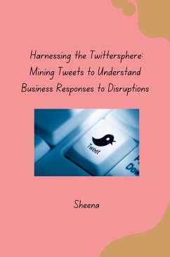 Harnessing the Twittersphere: Mining Tweets to Understand Business Responses to Disruptions - Sheena