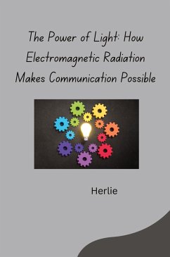 The Power of Light: How Electromagnetic Radiation Makes Communication Possible - Herlie