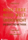 NEUE ERDE - NEUE WELT - ÜBERGEWICHT - Die Quattro Methode ...gegen Fettleibigkeit, Ess-Sucht, Adipositas, Übergewicht, etc