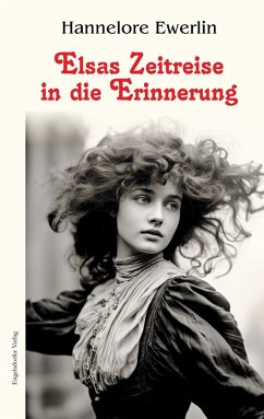 Elsas Zeitreise in die Erinnerung - Ewerlin, Hannelore