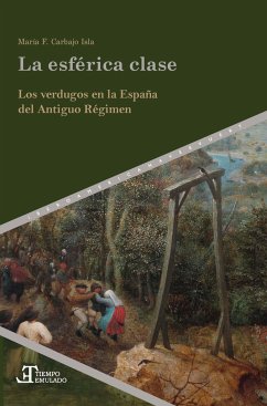 La esférica clase : los verdugos en la España del Antiguo Régimen - Carbajo Isla, María F.