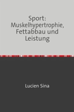 Sport: Muskelhypertrophie, Fettabbau und Leistung - Sina, Lucien