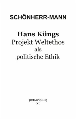 Hans Küngs Projekt Weltethos als politische Ethik - Schönherr-Mann, Hans-Martin