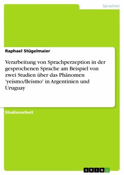 Verarbeitung von Sprachperzeption in der gesprochenen Sprache am Beispiel von zwei Studien über das Phänomen 'yeísmo/lleísmo' in Argentinien und Uruguay (eBook, PDF) - Stügelmaier, Raphael