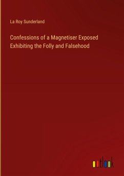 Confessions of a Magnetiser Exposed Exhibiting the Folly and Falsehood - Sunderland, La Roy