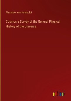 Cosmos a Survey of the General Physical History of the Universe - Humboldt, Alexander Von
