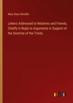 Letters Addressed to Relatives and Friends, Chiefly in Reply to Arguments in Support of the Doctrine of the Trinity