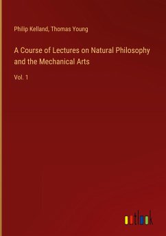 A Course of Lectures on Natural Philosophy and the Mechanical Arts - Kelland, Philip; Young, Thomas