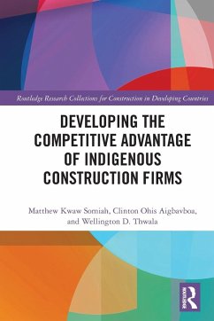 Developing the Competitive Advantage of Indigenous Construction Firms - Somiah, Matthew Kwaw; Ohis Aigbavboa, Clinton; Thwala, Wellington