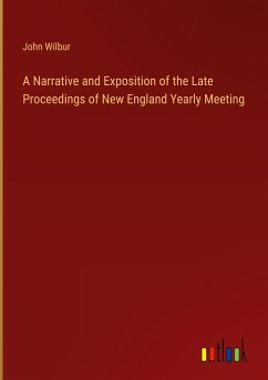 A Narrative and Exposition of the Late Proceedings of New England Yearly Meeting - Wilbur, John