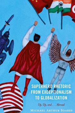 Superhero Rhetoric from Exceptionalism to Globalization - Soares, Michael Arthur