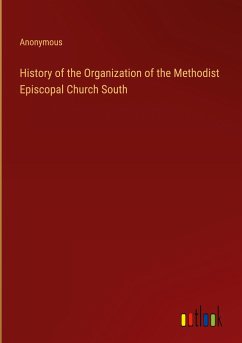 History of the Organization of the Methodist Episcopal Church South - Anonymous