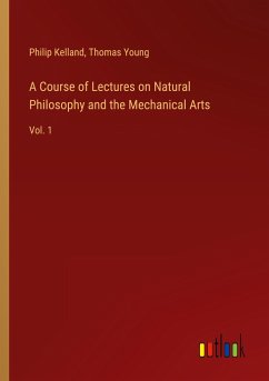 A Course of Lectures on Natural Philosophy and the Mechanical Arts