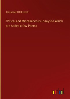 Critical and Miscellaneous Essays to Which are Added a few Poems - Everett, Alexander Hill