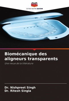 Biomécanique des aligneurs transparents - Singh, Dr. Nishpreet;Singla, Dr. Ritesh