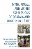 Myth, Ritual, and Visible Expressions of Obàtálá and Olókun in Ilé-Ife` Myth, Ritual, and Visible Expressions of Obàtálá and Olókun in Ilé-Ife`