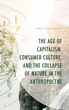 The Age of Capitalism, Consumer Culture, and the Collapse of Nature in the Anthropocene - Thornburg, Jack