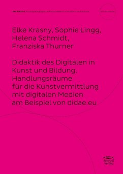 Didaktik des Digitalen in Kunst und Bildung. Handlungsräume für die Kunstvermittlung mit digitalen Medien am Beispiel von didae.eu - Krasny, Elke;Lingg, Sophie;Schmidt, Helena