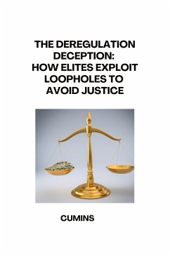 The Deregulation Deception: How Elites Exploit Loopholes to Avoid Justice - Cumins