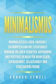 Minimalismus: Minimalisitsch leben, Haushalt entrümpeln und mit Leichtigkeit Ordnung im Leben schaffen. Aufräumen und positives Denken für mehr Glück, Zufriedenheit, Gelassenheit und Stressbewältigung