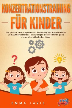 Konzentrationstraining für Kinder - Der praxisnahe Leitfaden inkl. genialer Übungen: Wie Sie die Blockaden Ihres Kindes ganz einfach lösen und die Aufmerksamkeit & Konzentration optimal fördern - Lavie, Emma