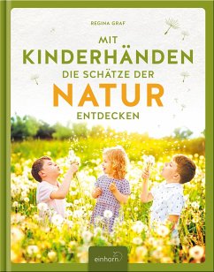 Mit Kinderhänden die Schätze der Natur entdecken - Graf, Regina