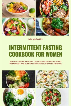 Intermittent Fasting Cookbook for Women: Healthy Curves with 400+ Low-Calorie Recipes to Boost Metabolism and Burn Fat Effectively (16:8 or 5:2 Method) (eBook, ePUB) - McCarthy, Mia