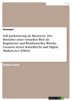 Self preferencing im Metaverse. Der Betreiber einer virtuellen Welt als Regelsetzer und Wettbewerber. Welche Grenzen setzen Kartellrecht und Digital Markets Act (DMA)? (eBook, PDF)