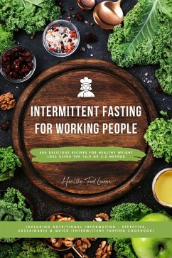 Intermittent Fasting Cookbook for Working People: 400 Delicious Recipes for Healthy Weight Loss Using the 16:8 or 5:2 Method, Including Nutritional Information - Effective, Sustainable and Quick (eBook, ePUB) - Food Lounge, Healthy