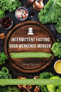 Intermittent Fasting Kookboek voor Werkende Mensen: 400 heerlijke recepten voor gezond afvallen volgens de 16:8 of 5:2 methode inclusief voedingsinformatie - effectief, duurzaam en snel (eBook, ePUB) - Food Lounge, Healthy