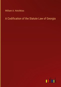 A Codification of the Statute Law of Georgia - Hotchkiss, William A.