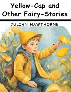 Yellow-Cap and Other Fairy-Stories For Children - Julian Hawthorne