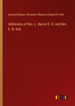 Addresses of Rev. L. Bacon D. D. and Rev. E. N. Kirk - Bacon, Leonard; Alliance, Christian; Kirk, Edward N.