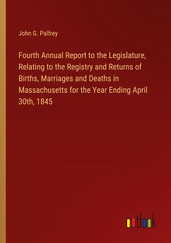 Fourth Annual Report to the Legislature, Relating to the Registry and Returns of Births, Marriages and Deaths in Massachusetts for the Year Ending April 30th, 1845 - Palfrey, John G.