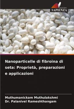 Nanoparticelle di fibroina di seta: Proprietà, preparazioni e applicazioni - Muthulakshmi, Muthumanickam;Rameshthangam, Dr. Palanivel