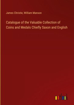 Catalogue of the Valuable Collection of Coins and Medals Chiefly Saxon and English