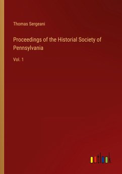 Proceedings of the Historial Society of Pennsylvania - Sergeani, Thomas