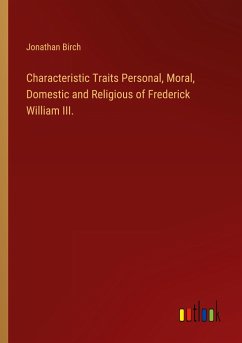 Characteristic Traits Personal, Moral, Domestic and Religious of Frederick William III. - Birch, Jonathan