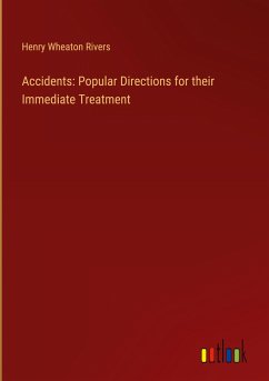 Accidents: Popular Directions for their Immediate Treatment - Rivers, Henry Wheaton