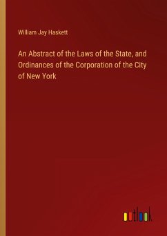 An Abstract of the Laws of the State, and Ordinances of the Corporation of the City of New York - Haskett, William Jay