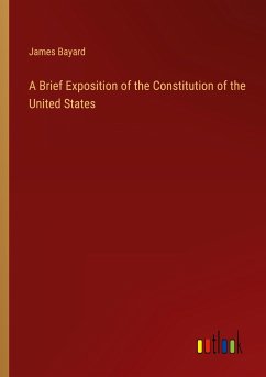 A Brief Exposition of the Constitution of the United States - Bayard, James