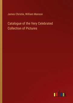 Catalogue of the Very Celebrated Collection of Pictures - Christie, James; Manson, William