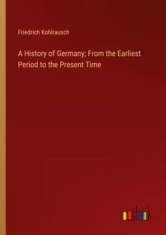 A History of Germany; From the Earliest Period to the Present Time - Kohlrausch, Friedrich