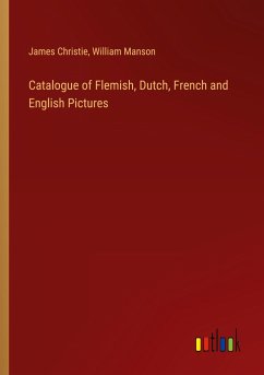 Catalogue of Flemish, Dutch, French and English Pictures