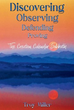 Discovering Observing Defending Proving The Creation Calendar Sabbath - Miller, Troy