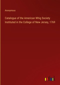 Catalogue of the American Whig Society Instituted in the College of New Jersey, 1769 - Anonymous