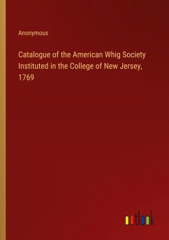 Catalogue of the American Whig Society Instituted in the College of New Jersey, 1769 - Anonymous